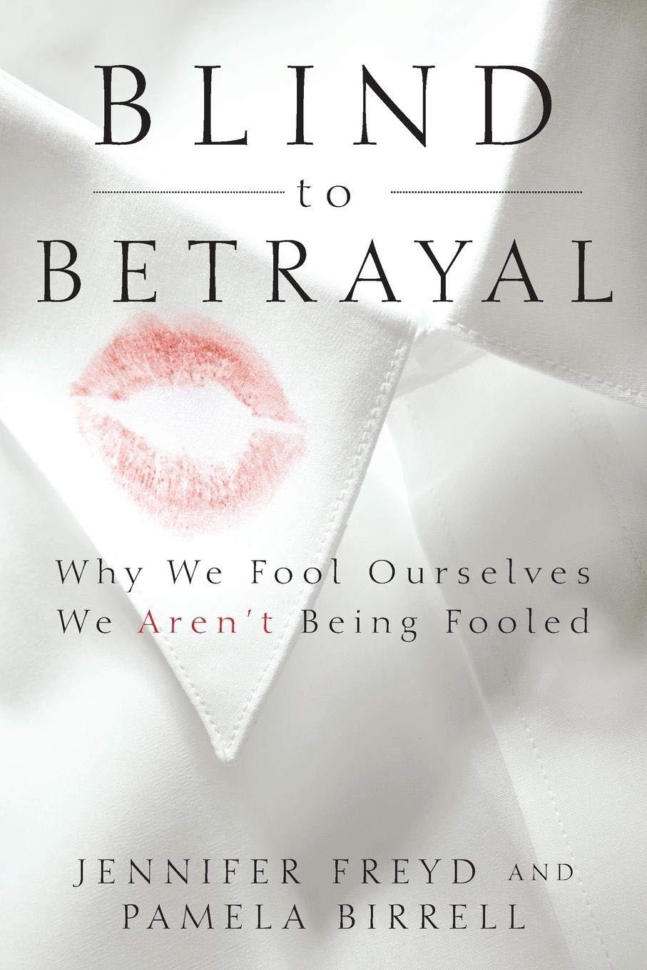 Blind to Betrayal: Why We Fool Ourselves We Aren't Being Fooled